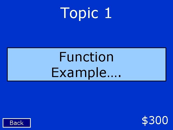 Topic 1 Function Example…. Back $300 