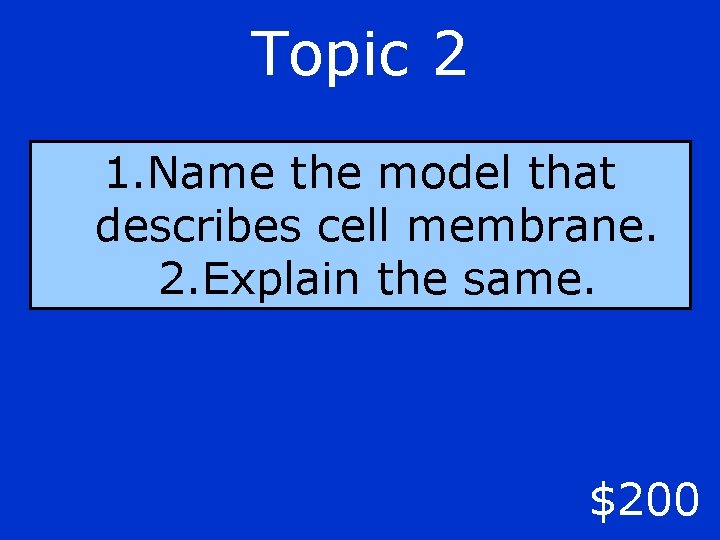 Topic 2 1. Name the model that describes cell membrane. 2. Explain the same.