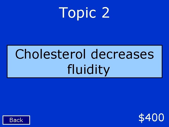 Topic 2 Cholesterol decreases fluidity Back $400 