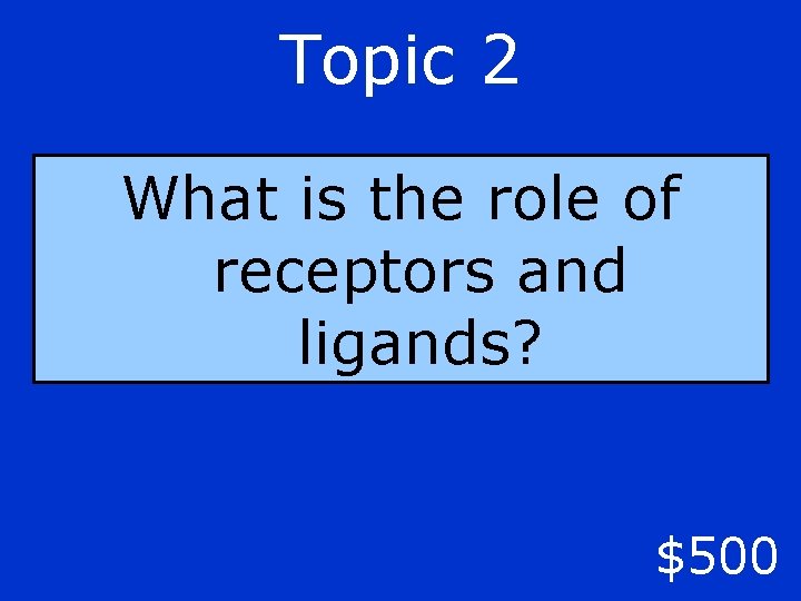 Topic 2 What is the role of receptors and ligands? $500 