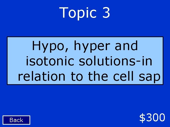 Topic 3 Hypo, hyper and isotonic solutions-in relation to the cell sap Back $300