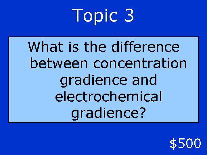 Topic 3 What is the difference between concentration gradience and electrochemical gradience? $500 