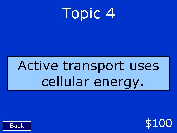 Topic 4 Active transport uses cellular energy. Back $100 