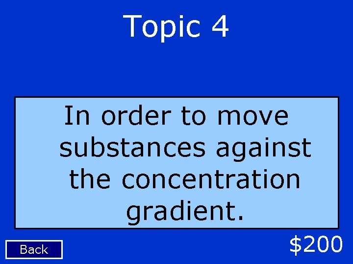 Topic 4 In order to move substances against the concentration gradient. Back $200 