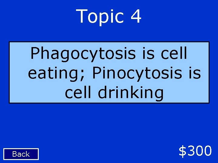 Topic 4 Phagocytosis is cell eating; Pinocytosis is cell drinking Back $300 