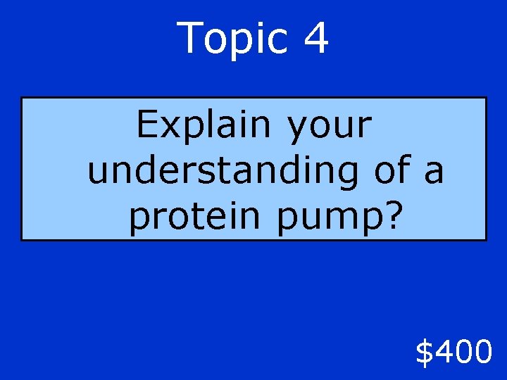Topic 4 Explain your understanding of a protein pump? $400 