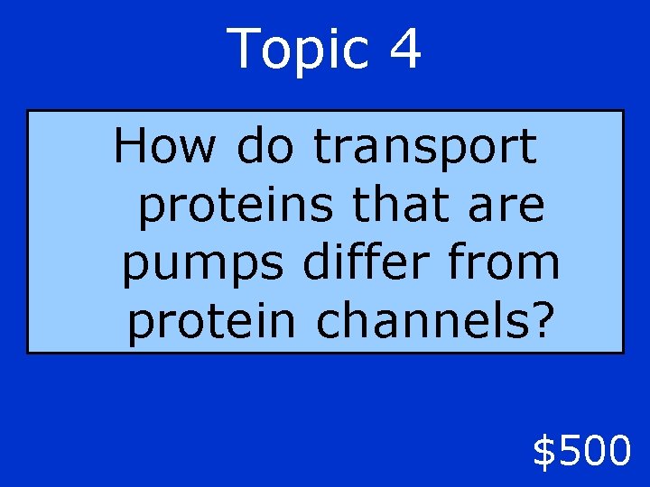 Topic 4 How do transport proteins that are pumps differ from protein channels? $500