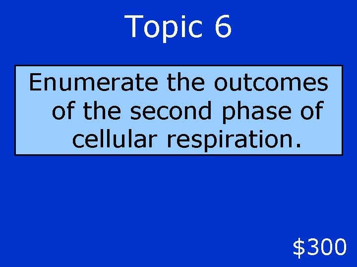 Topic 6 Enumerate the outcomes of the second phase of cellular respiration. $300 