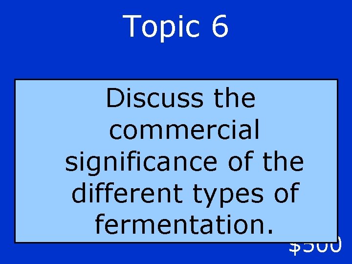 Topic 6 Discuss the commercial significance of the different types of fermentation. $500 