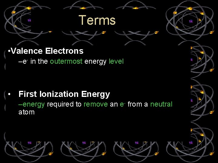 Terms • Valence Electrons –e- in the outermost energy level • First Ionization Energy