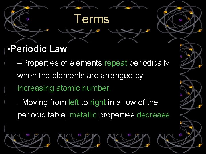 Terms • Periodic Law –Properties of elements repeat periodically when the elements are arranged