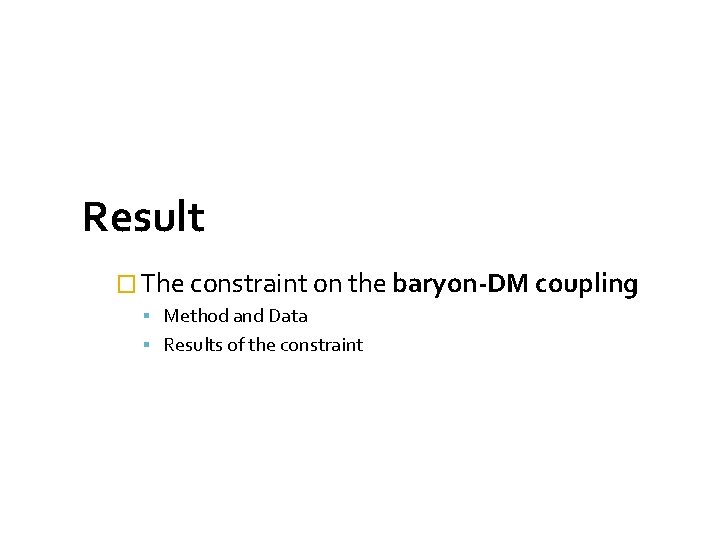 Result � The constraint on the baryon-DM coupling Method and Data Results of the