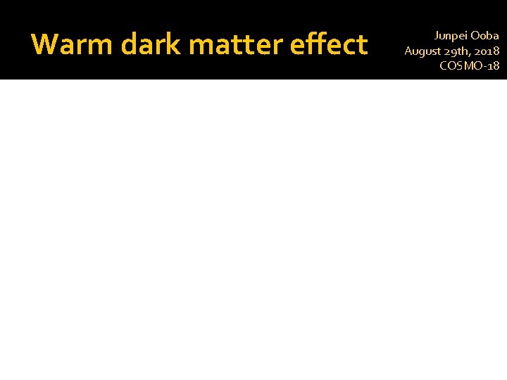 Warm dark matter effect Junpei Ooba August 29 th, 2018 COSMO-18 