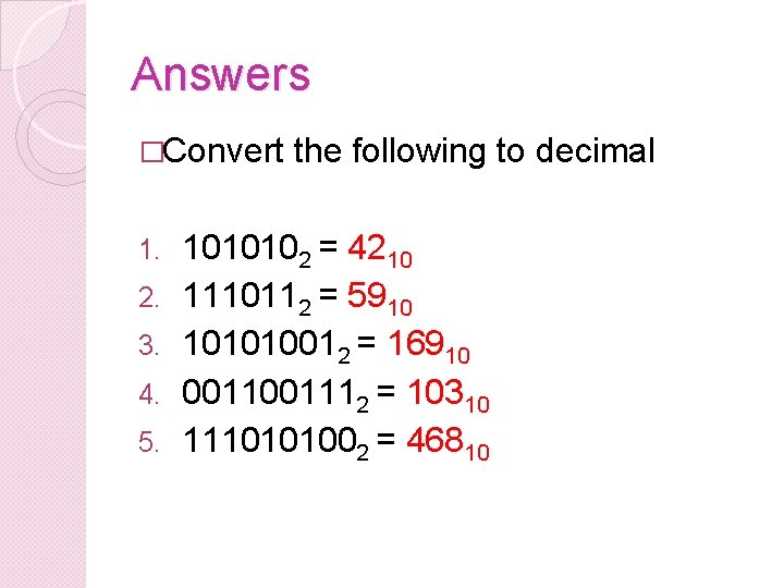 Answers �Convert 1. 2. 3. 4. 5. the following to decimal 1010102 = 4210