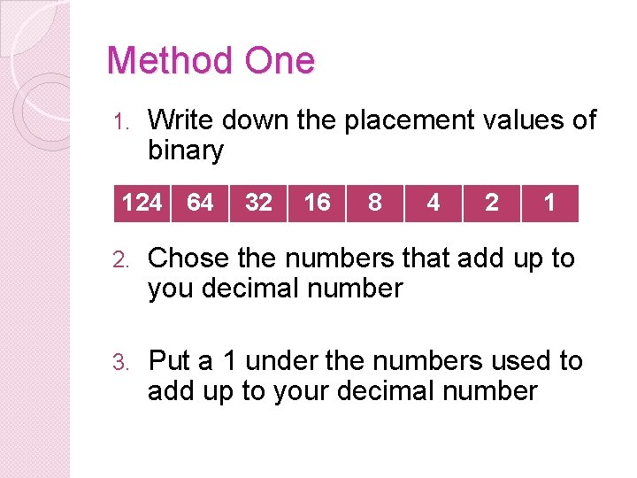 Method One 1. Write down the placement values of binary 124 64 32 16