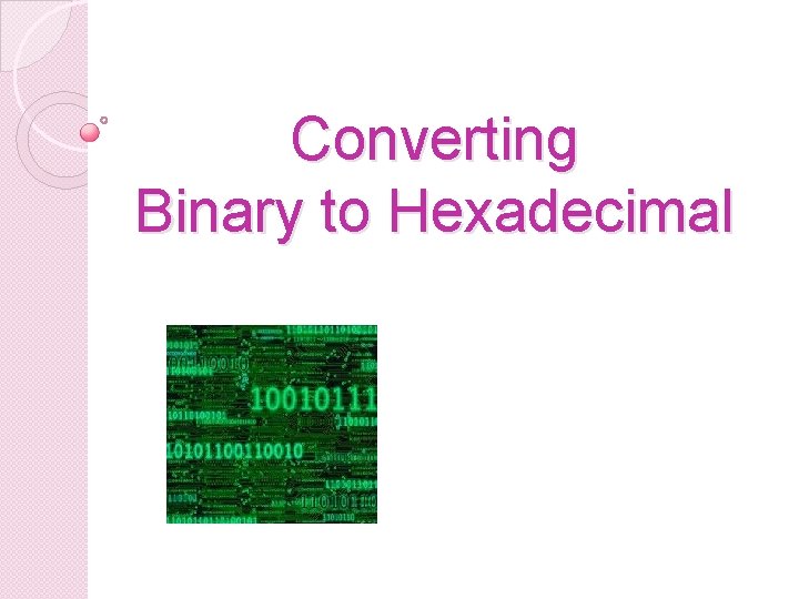 Converting Binary to Hexadecimal 