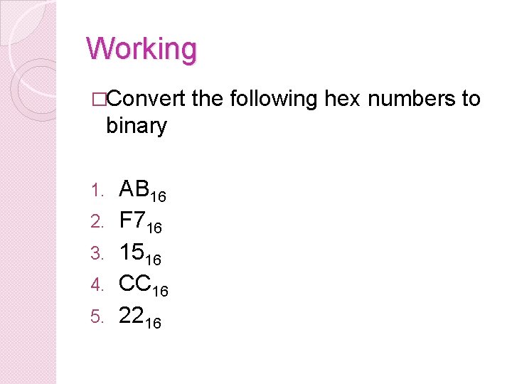 Working �Convert binary 1. 2. 3. 4. 5. AB 16 F 716 1516 CC