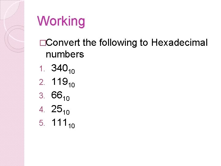 Working �Convert the following to Hexadecimal numbers 1. 34010 2. 11910 3. 6610 4.