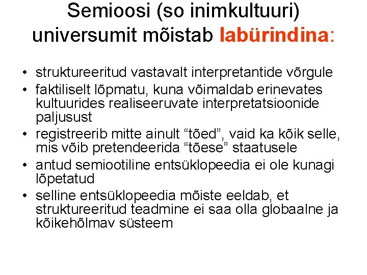 Semioosi (so inimkultuuri) universumit mõistab labürindina: • struktureeritud vastavalt interpretantide võrgule • faktiliselt lõpmatu,