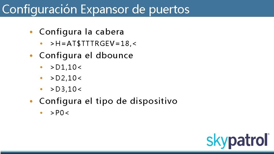 Configuración Expansor de puertos • Configura la cabera • >H=AT$TTTRGEV=18, < • Configura el