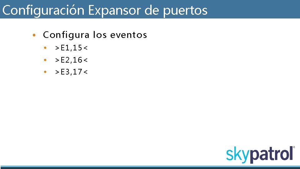 Configuración Expansor de puertos • Configura los eventos • >E 1, 15< • >E