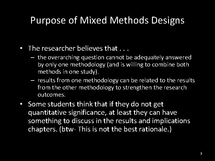 Purpose of Mixed Methods Designs • The researcher believes that. . . – the