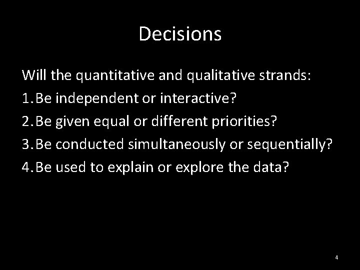 Decisions Will the quantitative and qualitative strands: 1. Be independent or interactive? 2. Be