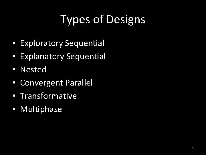 Types of Designs • • • Exploratory Sequential Explanatory Sequential Nested Convergent Parallel Transformative