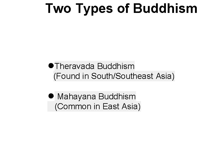 Two Types of Buddhism ●Theravada Buddhism (Found in South/Southeast Asia) ● Mahayana Buddhism (Common