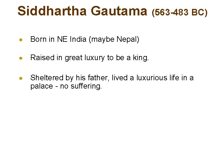 Siddhartha Gautama (563 -483 BC) ● Born in NE India (maybe Nepal) ● Raised