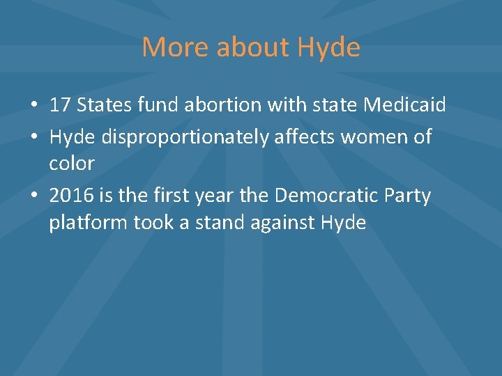 More about Hyde • 17 States fund abortion with state Medicaid • Hyde disproportionately