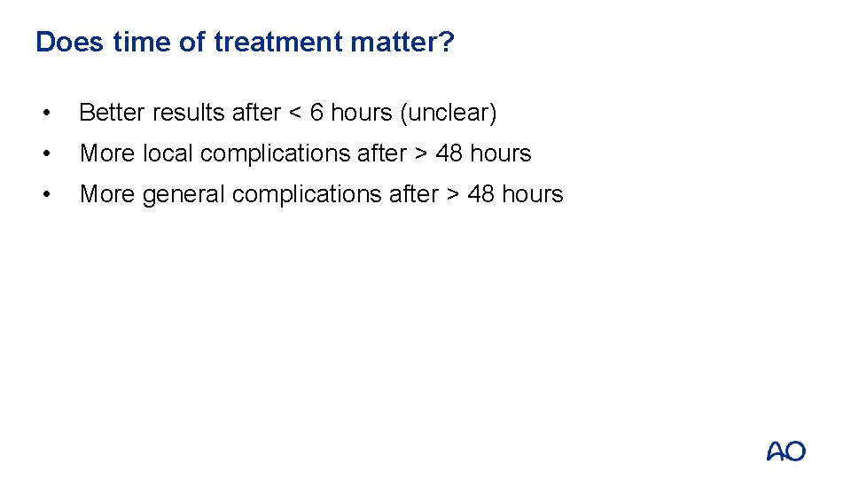 Does time of treatment matter? • Better results after < 6 hours (unclear) •