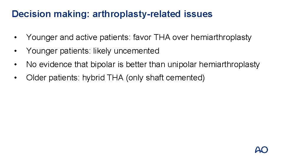 Decision making: arthroplasty-related issues • Younger and active patients: favor THA over hemiarthroplasty •