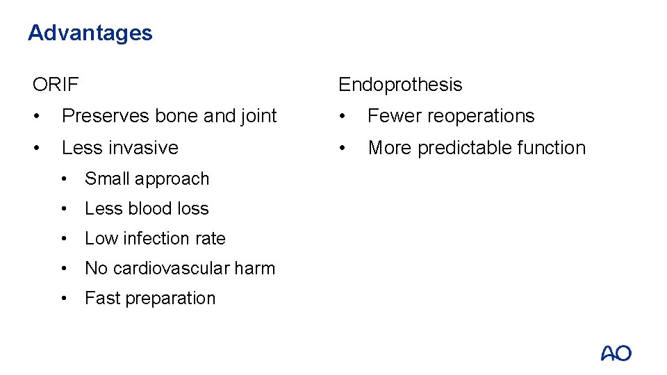 Advantages ORIF Endoprothesis • Preserves bone and joint • Fewer reoperations • Less invasive