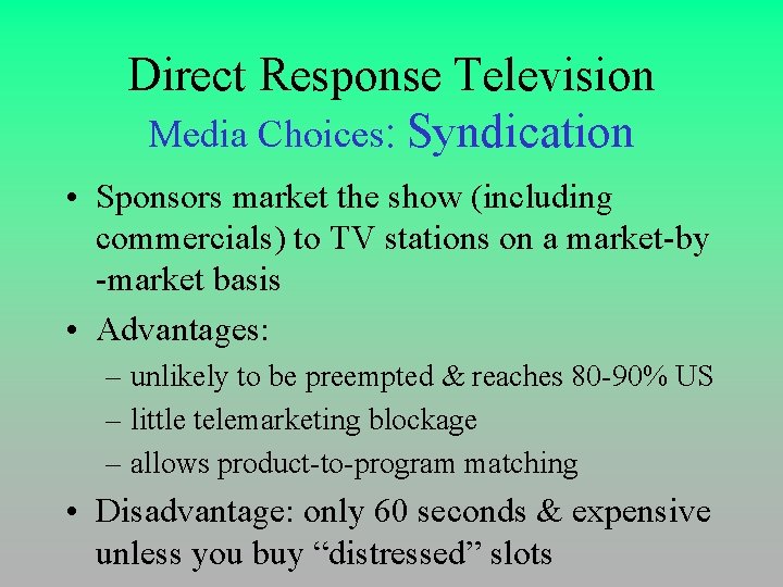 Direct Response Television Media Choices: Syndication • Sponsors market the show (including commercials) to
