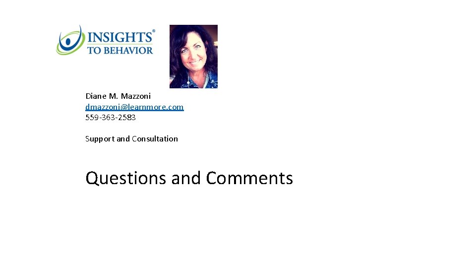 Diane M. Mazzoni dmazzoni@learnmore. com 559 -363 -2583 Support and Consultation Questions and Comments