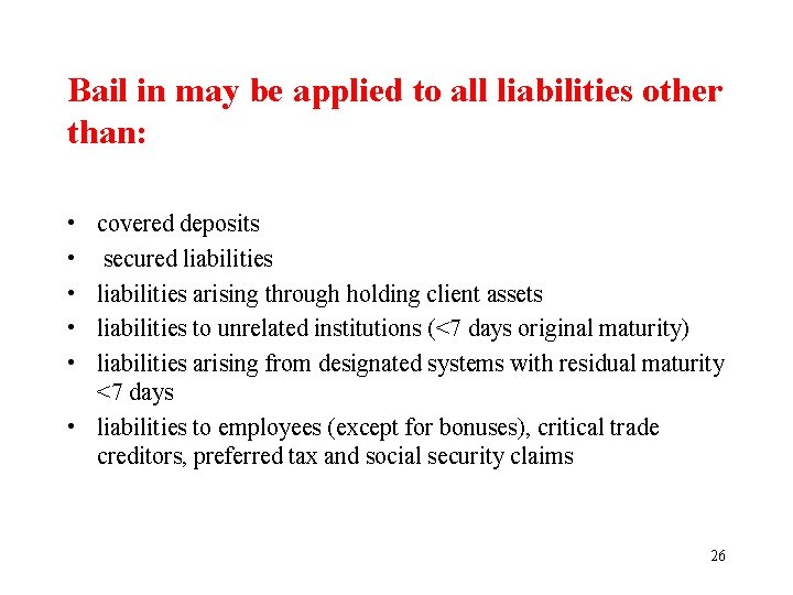 Bail in may be applied to all liabilities other than: • • • covered