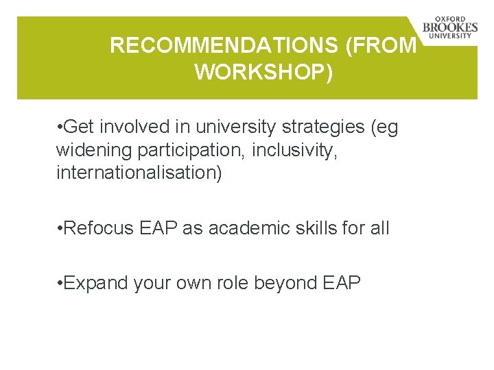 RECOMMENDATIONS (FROM WORKSHOP) • Get involved in university strategies (eg widening participation, inclusivity, internationalisation)