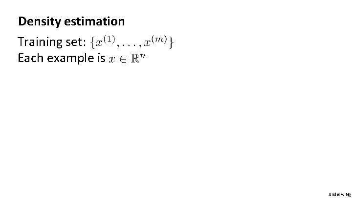 Density estimation Training set: Each example is Andrew Ng 
