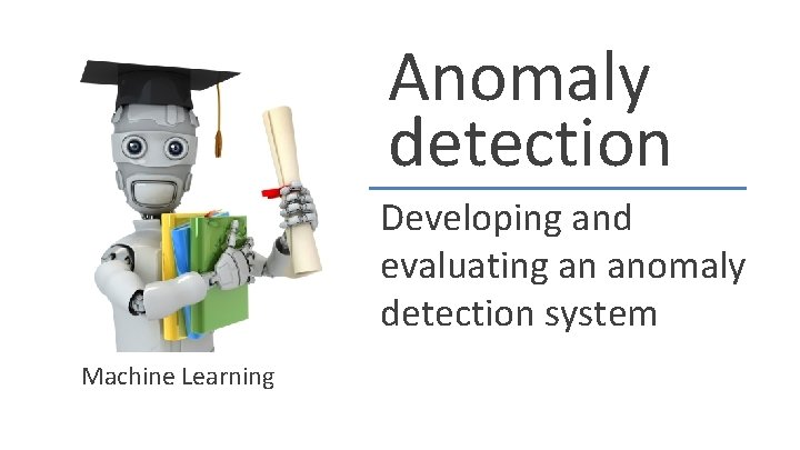 Anomaly detection Developing and evaluating an anomaly detection system Machine Learning 