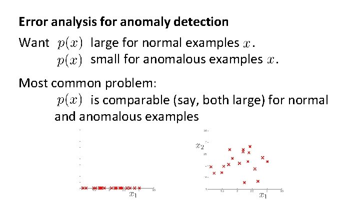 Error analysis for anomaly detection Want large for normal examples. small for anomalous examples.