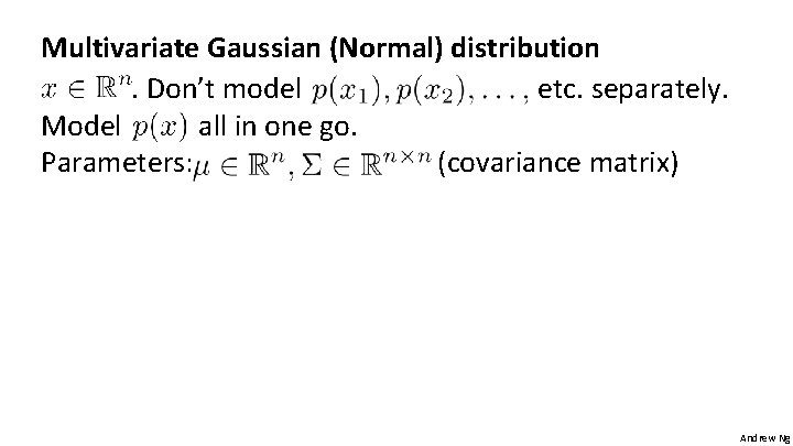 Multivariate Gaussian (Normal) distribution. Don’t model etc. separately. Model all in one go. Parameters: