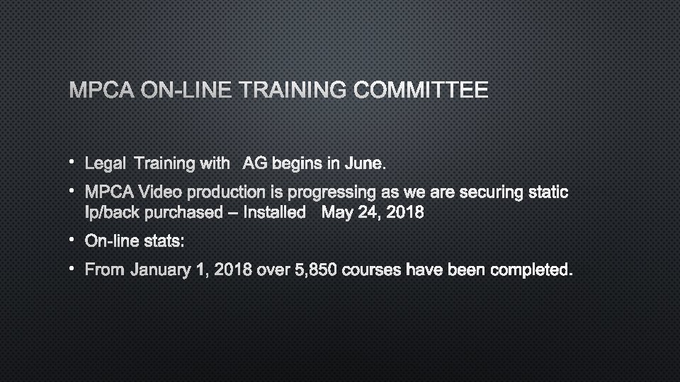 MPCA ON-LINE TRAINING COMMITTEE • LEGAL TRAINING WITH AG BEGINS IN JUNE. • MPCA