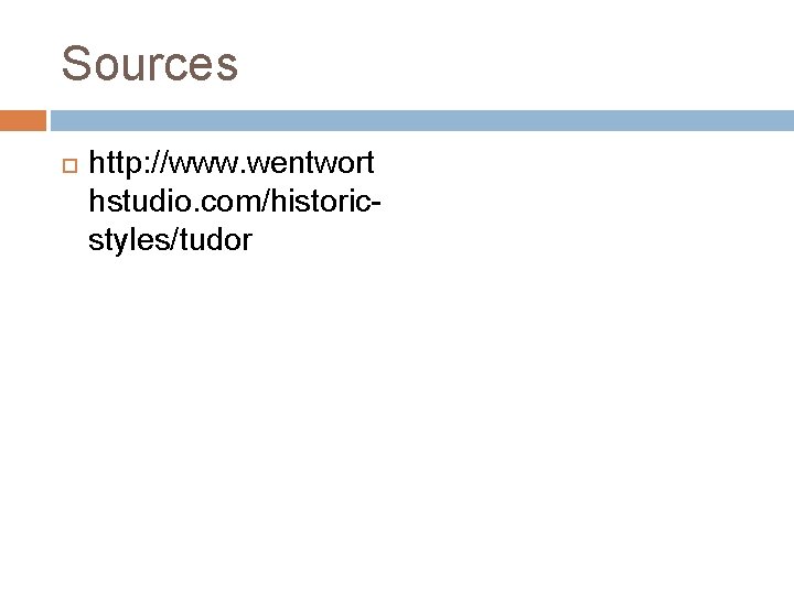 Sources http: //www. wentwort hstudio. com/historicstyles/tudor 