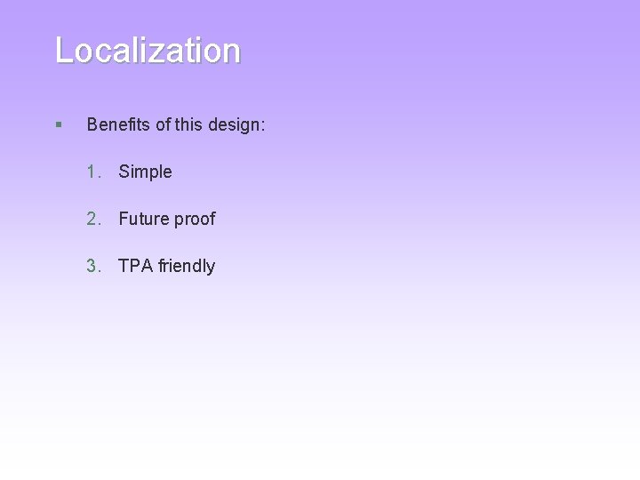 Localization § Benefits of this design: 1. Simple 2. Future proof 3. TPA friendly Localization § Benefits of this design: 1. Simple 2. Future proof 3. TPA friendly