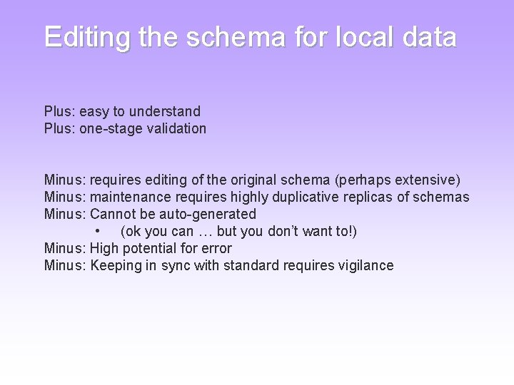 Editing the schema for local data Plus: easy to understand Plus: one-stage validation Minus: Editing the schema for local data Plus: easy to understand Plus: one-stage validation Minus: