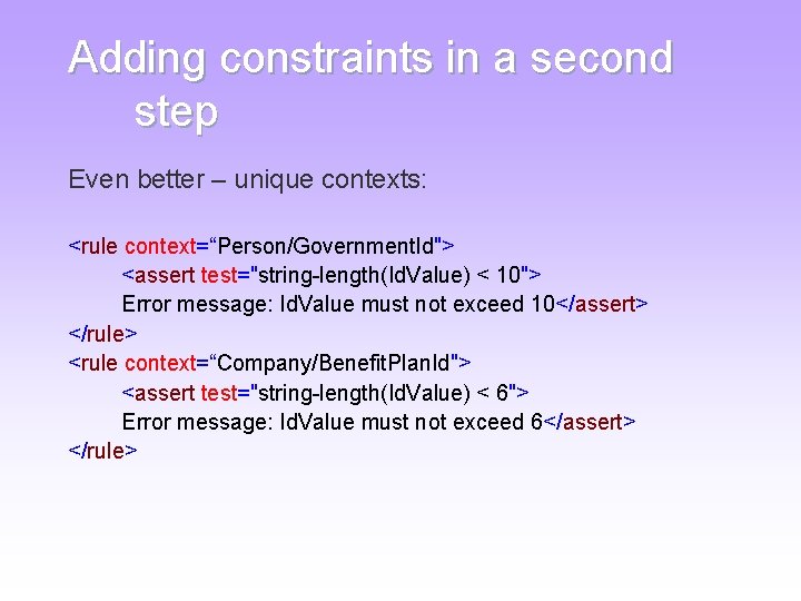 Adding constraints in a second step Even better – unique contexts: <rule context=“Person/Government. Id"> Adding constraints in a second step Even better – unique contexts: <rule context=“Person/Government. Id">