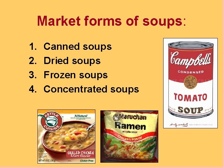 Market forms of soups: 1. 2. 3. 4. Canned soups Dried soups Frozen soups Market forms of soups: 1. 2. 3. 4. Canned soups Dried soups Frozen soups