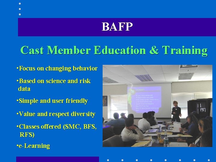BAFP Cast Member Education & Training • Focus on changing behavior • Based on