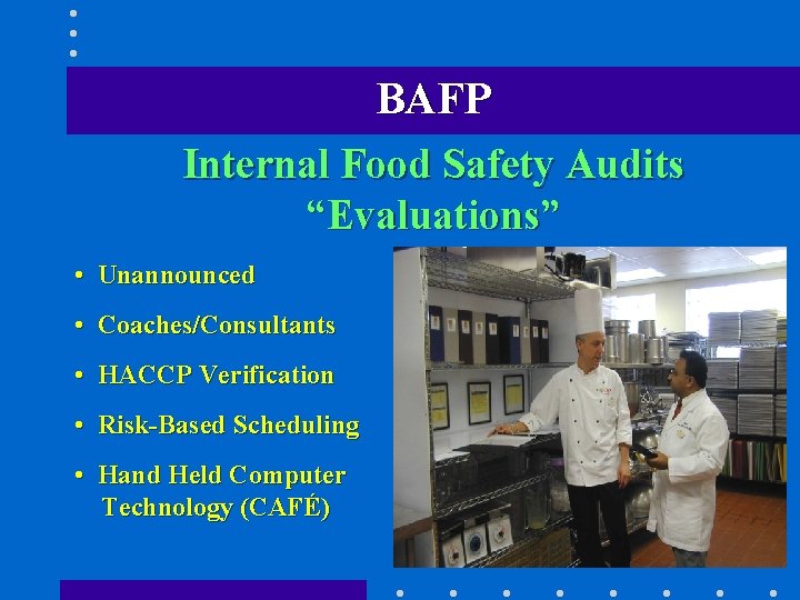 BAFP Internal Food Safety Audits “Evaluations” • Unannounced • Coaches/Consultants • HACCP Verification •